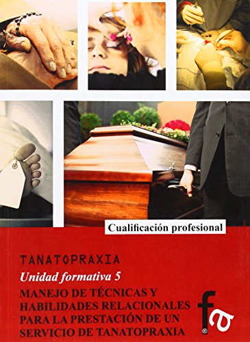 Imagen de archivo de TANATOPRAXIA. Unidad formativa 5: MANEJO DE TECNICAS Y HABILIDADES RELACIONALES PARA LA PRESTACION DE UN SERVICIO DE TANATOPRAXIA a la venta por KALAMO LIBROS, S.L.