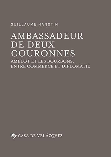 Stock image for AMBASSADEUR DE DEUX COURONNES. AMELOT ET LES BOURBONS, ENTRE COMMERCE ET DIPLOMATIE for sale by KALAMO LIBROS, S.L.