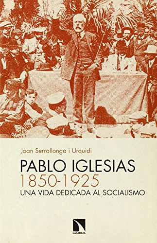 Pablo Iglesias (1850-1925): Una vida dedicada al socialismo - Serrallonga i Urquidi, Joan