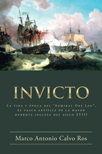 Beispielbild fr Invicto: La Vida Y poca Del, Admiral One Leg, El Vasco Artfice De La Mayor Derrota Inglesa Del Siglo XVIII zum Verkauf von Revaluation Books