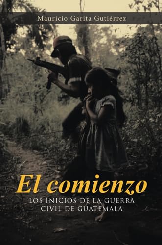 Imagen de archivo de El Comienzo: Los Inicios de La Guerra Civil de Guatemala a la venta por Revaluation Books