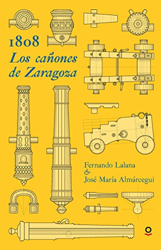 1808. LOS CAÑONES DE ZARAGOZA INF JUV17 - Lalana, Fernando; Almárcegui, Jose Maria