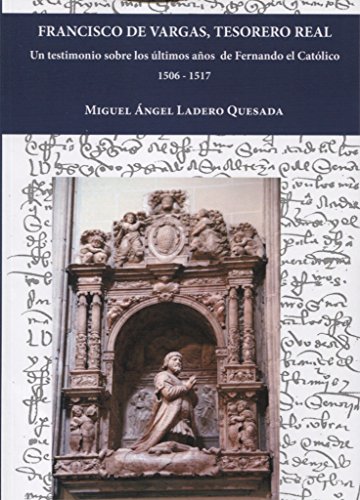 Imagen de archivo de Francisco de Vargas, tesorero real: Un testimonio sobre los ltimos aos de Fernando el Catlico 1506-1517 (Spanish Edition) Ladero Quesada, Miguel ngel a la venta por The Compleat Scholar