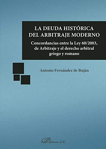 9788491482123: La deuda histrica del arbitraje moderno.Concordancias entre la Ley 60/2003, de Arbitraje y el derecho arbitral griego y romano