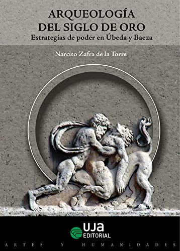 Stock image for ARQUEOLOGA DEL SIGLO DE ORO: ESTRATEGIAS DE PODER EN BEDA Y BAEZA for sale by KALAMO LIBROS, S.L.