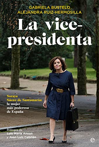 Stock image for La vicepresidenta : Soraya Senz de Santamara: la mujer ms poderosa de Espaa (Biografas y memorias) for sale by medimops