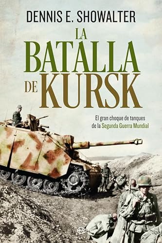 Stock image for La batalla de Kursk: El gran choque de tanques de la Segunda Guerra Mundial (Historia del siglo XX) (Spanish Edition) for sale by Housing Works Online Bookstore