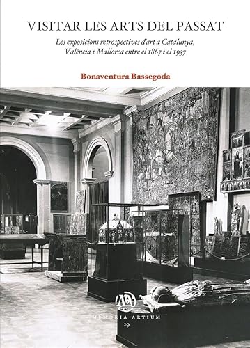 Stock image for VISITAR LES ARTS DEL PASSAT. LES EXPOSICIONS RETROSPECTIVES D?ART A CATALUNYA, VALNCIA I MALLORCA ENTRE 1867 I EL 1937 for sale by KALAMO LIBROS, S.L.