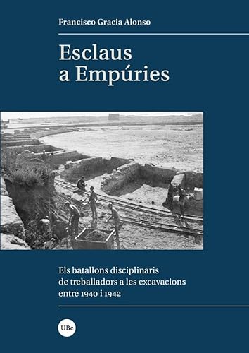 Imagen de archivo de ESCLAUS A EMPURIES. ELS BATALLONS DISCIPLINARIS DE TREBALLADORS A LES EXCAVACIONS ENTRE 1940 I 1942 a la venta por Prtico [Portico]