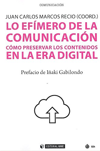 Imagen de archivo de LO EFMERO DE LA COMUNICACIN: CMO PRESERVAR LOS CONTENIDOS EN LA ERA DIGITAL a la venta por KALAMO LIBROS, S.L.