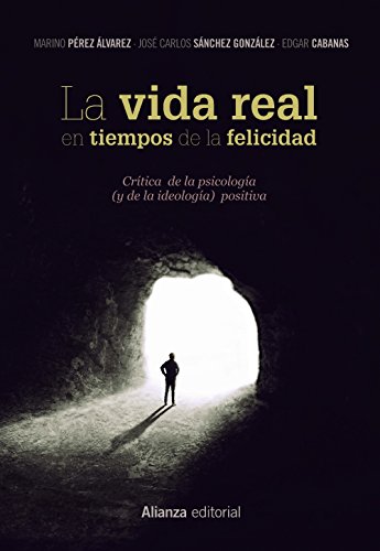 Stock image for LA VIDA REAL EN TIEMPOS DE LA FELICIDAD. CRTICA DE LA PSICOLOGA (Y DE LA IDEOLOGA) POSITIVA for sale by KALAMO LIBROS, S.L.