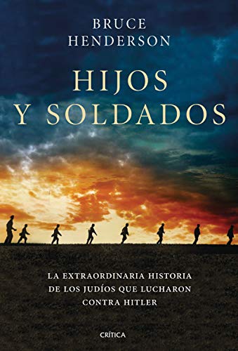 HIJOS Y SOLDADOS. LA EXTRAORDINARIA HISTORIA DE LOS RITCHIE BOYS, LOS JUDÍOS QUE REGRESARON PARA L - HENDERSON, BRUCE