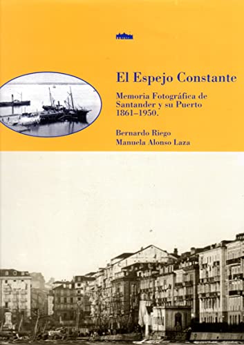 Imagen de archivo de EL ESPEJO CONSTANTE. MEMORIA FOTOGRFICA DE SANTANDER Y SU PUERTO 1861-1950 a la venta por CORRAL DE LIBROS