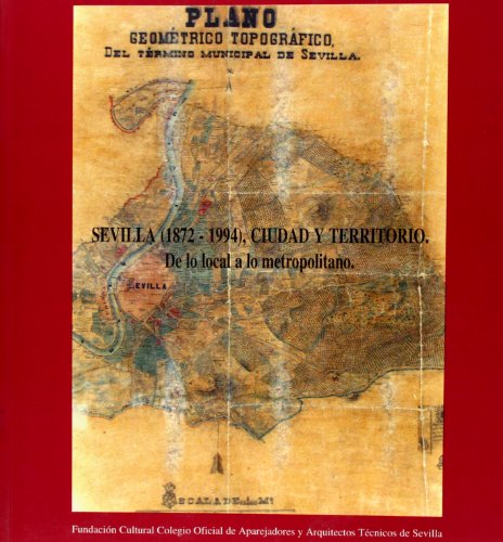 Sevilla, 1872-1994: Ciudad y Territorio: de Lo Local a Lo Metropolitano - Antonio Martin Garcia