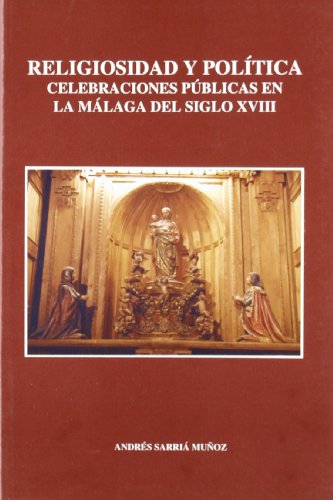 Imagen de archivo de Religiosidad y poltica: Celebraciones pblicas en la Mlaga del siglo XVIII (Temas malagueos) a la venta por Vrtigo Libros
