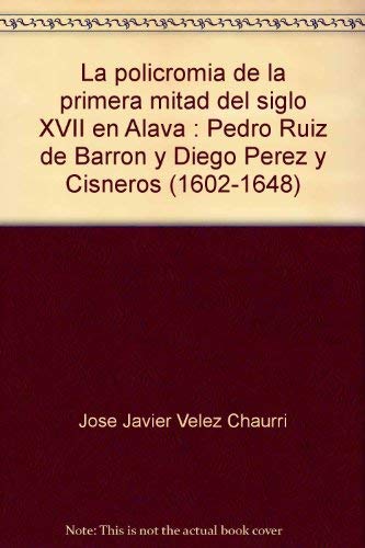 Stock image for La policromia de la primera mitad del siglo XVII en Alava. Pedro Ruiz de Barron y Diego Perez y Cisneros (1602-1648) for sale by Zubal-Books, Since 1961