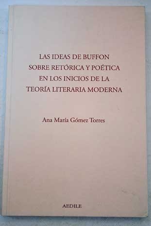 Las ideas de Buffon sobre retoÌrica y poeÌtica en los inicios de la teoriÌa literaria moderna (Spanish Edition) (9788492191901) by GoÌmez Torres, Ana MariÌa