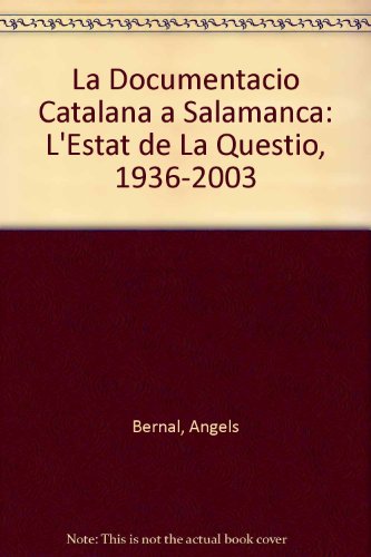 La Documentacio Catalana a Salamanca: L'Estat de La Questio, 1936-2003 - Angels Bernal