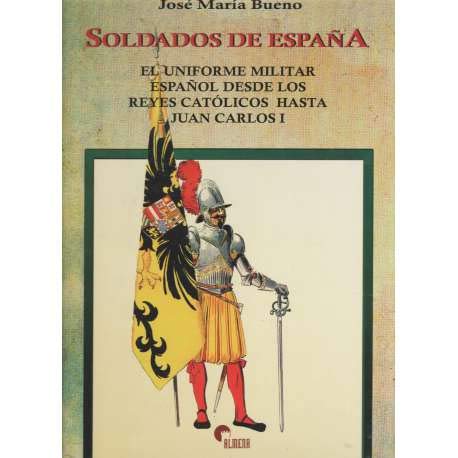 Soldados de Espana: El uniforme militar espanol desde los Reyes Catolicos hasta Juan Carlos I (9788492264452) by Bueno, Jose Maria