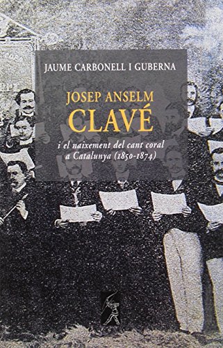 Imagen de archivo de Josep Anselm Clav i el naixement del cant coral a Catalunya (1850-1874) a la venta por Librera Prncep