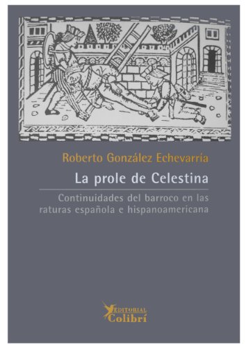 La prole de Celestina. Continuidades del barroco en las literaturas espaÃ±ola e hispanoamericana. (9788492355037) by EchevarrÃ­a., Roberto GonzÃ¡lez