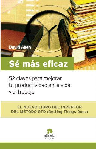 SÃ© mÃ¡s eficaz: 52 claves para mejorar tu productividad en la vida y el trabajo (9788492414185) by Allen, David