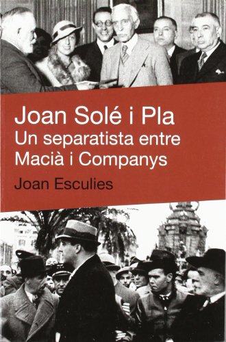 Imagen de archivo de JOAN SOLE I PLA: UN SEPARATISTE ENTRE MACIA I COMPANYS a la venta por KALAMO LIBROS, S.L.