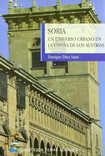 Soria. un universo urbano en la españa de los austrias. - Diez Sanz,E.