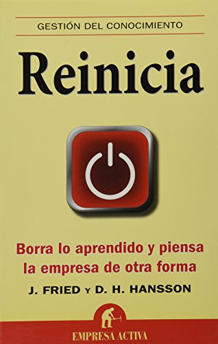 Reinicia: Borra lo aprendido y piensa la empresa de otra forma (Gestión del conocimiento) (Spanish Edition) - Jason Fried; David Heinemeier Hansson