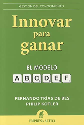 Innovar para ganar: El modelo ABCDEF (Gestion del conocimiento / Knowledge Management) (Spanish Edition) (9788492452743) by Trias De Bes, Fernando; Kotler, Philip