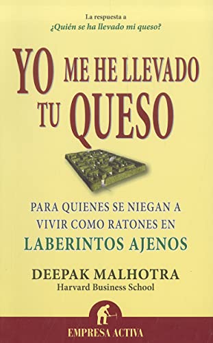 Yo me he llevado tu queso: Para quienes se niegan a vivir como ratones en laberintos ajenos (Spanish Edition) (9788492452811) by Malhotra, Deepak