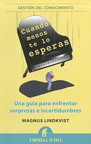 Cuando menos te lo esperas: Una guÃ­a para enfrentar sorpresas e incertidumbres (Gestion Del Conocimiento / Knowledge Management) (Spanish Edition) (9788492452835) by Lindkvist, Magnus