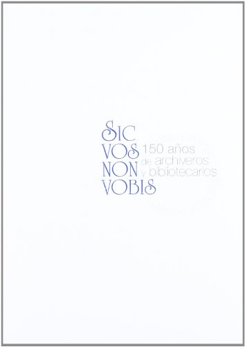 Imagen de archivo de Sic Vos Non Vobis 150 Aos de Archiveros y Bibliotecarios a la venta por Hamelyn