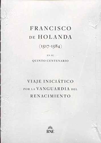 Imagen de archivo de FRANCISCO DE HOLANDA (1517-1584) EN SU QUINTO CENTENARIO. VIAJE INICIÁTICO POR LA VANGUARDIA DEL RENACIMIENTO a la venta por KALAMO LIBROS, S.L.