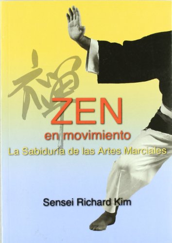 Zen en movimiento. La sabiduría de las artes marciales - Sensei Richard Kim
