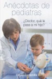 Imagen de archivo de Ancdotas de pediatras: doctor, qu le pasa a mi hijo? a la venta por Ammareal