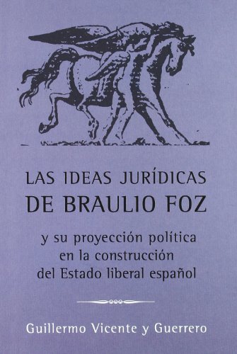 Stock image for Las ideas jurdicas de Braulio Foz y su proyeccin poltica en la construccin del Estado Liberal. for sale by Librera y Editorial Renacimiento, S.A.