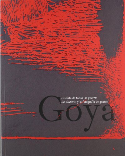 9788492579013: Goya Chronicler of War: Los Desastres and the Photography of War