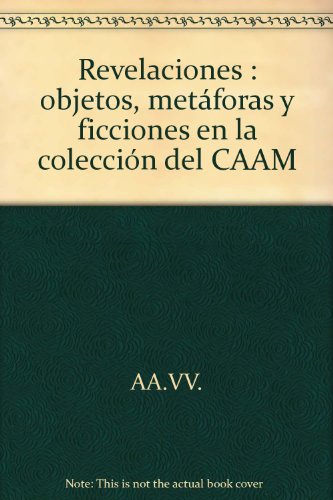 Stock image for Revelaciones : objetos, metaforas y ficciones en la coleccion del CAAM for sale by Zubal-Books, Since 1961