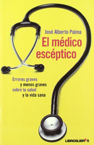 Stock image for El medico esceptico. Errores graves y menos graves sobre la salud y la vida sana for sale by Librera 7 Colores