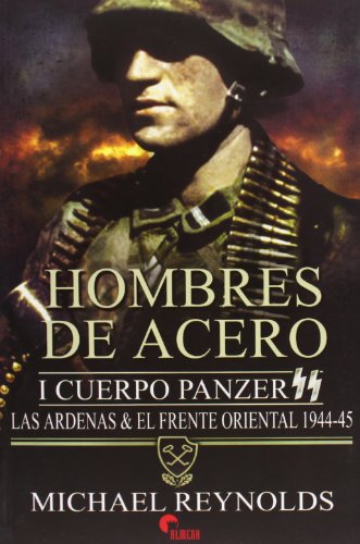 9788492714544: Hombres de Acero. Cuerpo Panzer SS. Las Ardenas y el Frente Oriental - 1944-1945 (SIN COLECCION)
