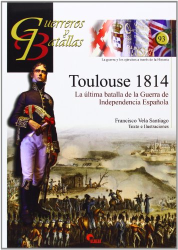 Imagen de archivo de TOULOUSE 1814/LA ULTIMA BATALLA DE LA GUERRA DE LA INDEPENDENCIA ESPAOLA a la venta por Siglo Actual libros