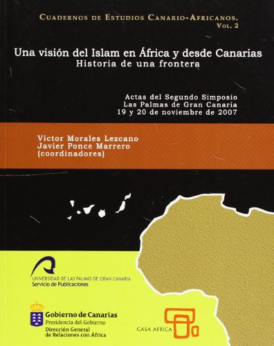 Stock image for Una visin del Islam en frica y desde Canarias historia de una frontera: actas del segundo simposio for sale by MARCIAL PONS LIBRERO