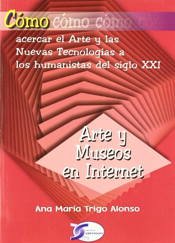 Imagen de archivo de ARTE Y MUSEOS EN INTERNET. COMO ACERCAR EL ARTE Y LAS NUEVAS TEGNOLOGIAS A LOS HUMANISTAS DEL SIGLO XXI a la venta por KALAMO LIBROS, S.L.