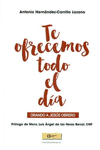 Imagen de archivo de TE OFRECEMOS TODO EL DIA: ORANDO A JESUS OBRERO a la venta por KALAMO LIBROS, S.L.