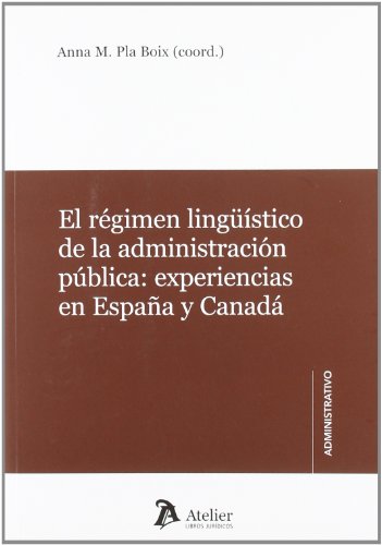 Imagen de archivo de EL RGIMEN LINGSTICO DE LA ADMINISTRACIN PBLICA: EXPERIENCIAS EN ESPAA Y CANAD a la venta por KALAMO LIBROS, S.L.