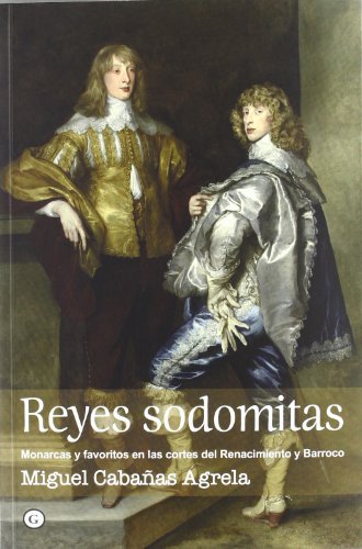 Stock image for Reyes sodomitas: monarcas y favoritos en las cortes del Renacimiento y Barroco for sale by medimops