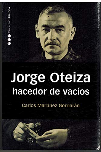 JORGE OTEIZA. HACEDOR DE VACIOS - MARTINEZ GORRIARAN, CARLOS