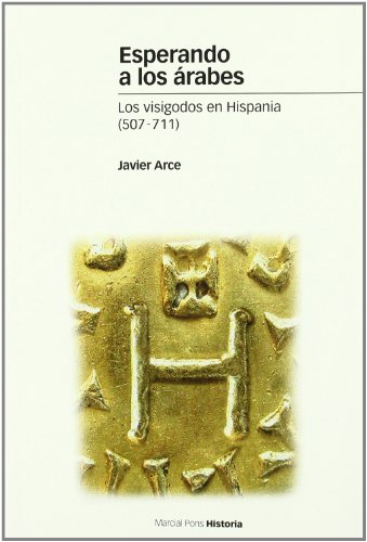 ESPERANDO A LOS ÃRABES: Los visigodos en Hispania (507-711) (Spanish Edition) (9788492820443) by Arce, Javier
