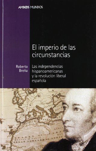 Stock image for IMPERIO DE LAS CIRCUNSTANCIAS, EL LAS INDEPENDENCIAS HISPANOAMERICANAS for sale by Zilis Select Books